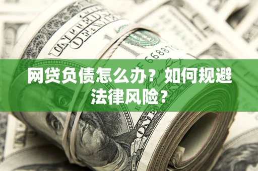 武汉网贷负债怎么办？如何规避法律风险？