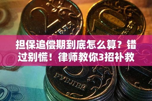武汉担保追偿期到底怎么算？错过别慌！律师教你3招补救