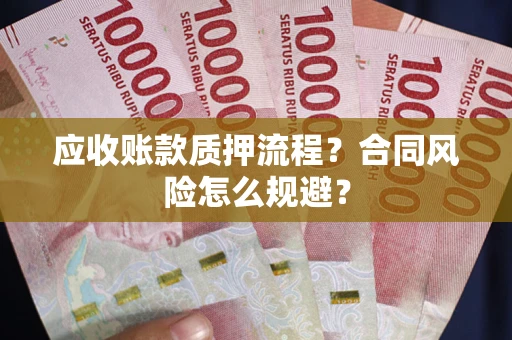 武汉应收账款质押流程？合同风险怎么规避？