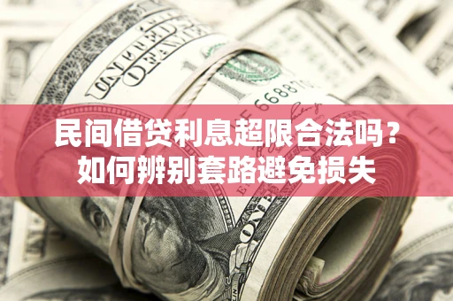 武汉民间借贷利息超限合法吗？如何辨别套路避免损失