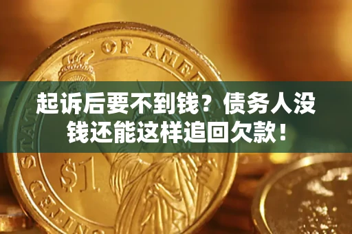 武汉起诉后要不到钱？债务人没钱还能这样追回欠款！