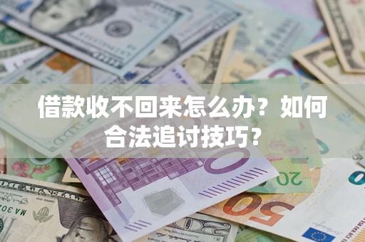 武汉借款收不回来怎么办？如何合法追讨技巧？