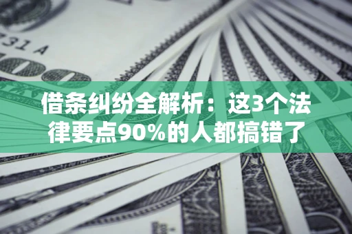 武汉借条纠纷全解析：这3个法律要点90%的人都搞错了