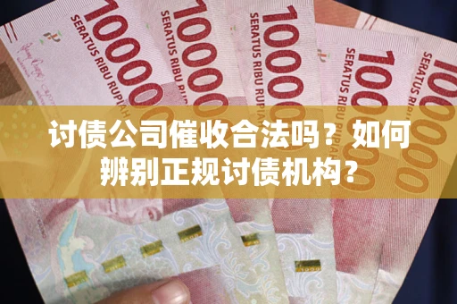 武汉讨债公司催收合法吗？如何辨别正规讨债机构？