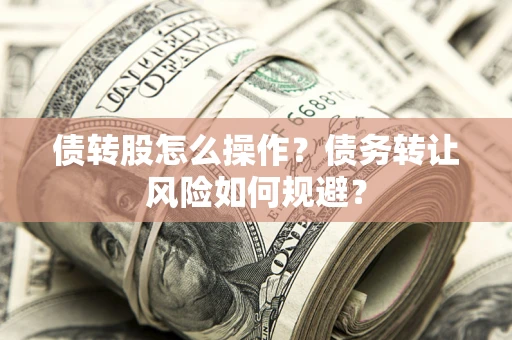 武汉债转股怎么操作？债务转让风险如何规避？
