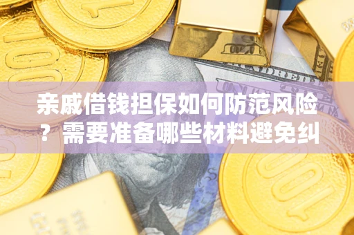武汉亲戚借钱担保如何防范风险？需要准备哪些材料避免纠纷？