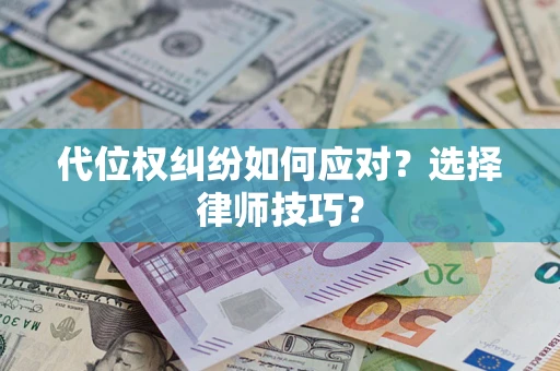 武汉代位权纠纷如何应对？选择律师技巧？