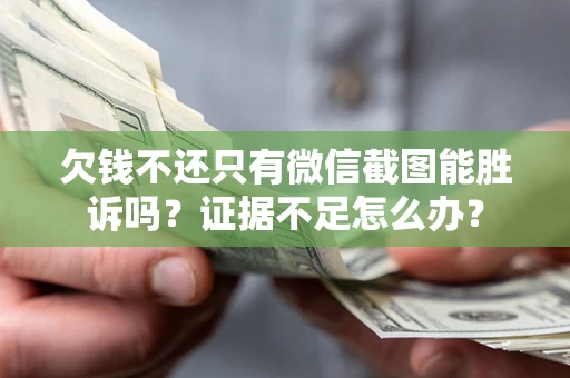 武汉欠钱不还只有微信截图能胜诉吗？证据不足怎么办？