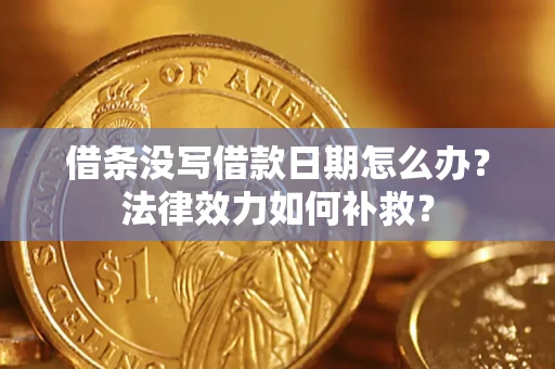 武汉借条没写借款日期怎么办？法律效力如何补救？