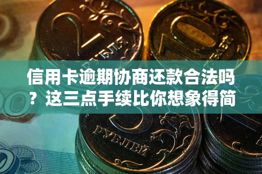 武汉信用卡逾期协商还款合法吗？这三点手续比你想象得简单