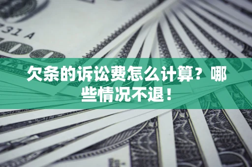 武汉欠条的诉讼费怎么计算?哪些情况不退! 武汉欠条的诉讼费怎么计算?哪些情况不退!