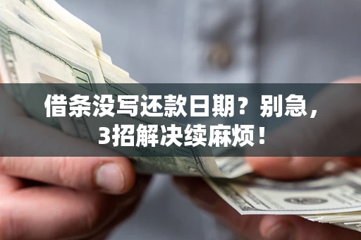 武汉借条没写还款日期？别急，3招解决续麻烦！