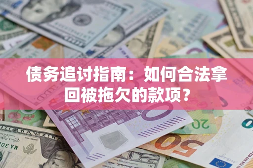 武汉债务追讨指南：如何合法拿回被拖欠的款项？