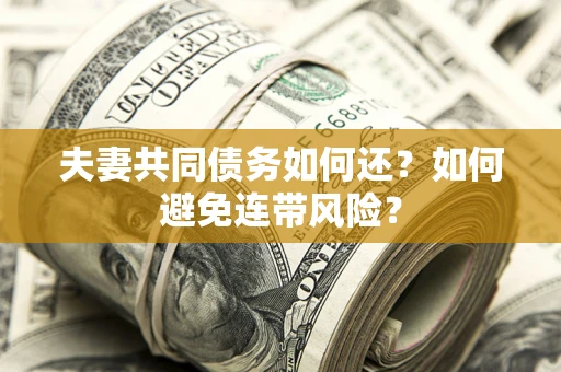武汉夫妻共同债务如何还？如何避免连带风险？