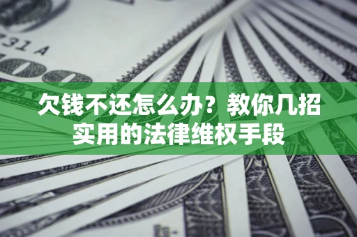 武汉欠钱不还怎么办？教你几招实用的法律维权手段