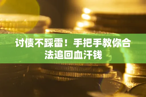 武汉讨债不踩雷！手把手教你合法追回血汗钱