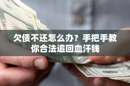 武汉欠债不还怎么办?手把手教你合法追回血汗钱 武汉欠债不还怎么办?手把手教你合法追回血汗钱