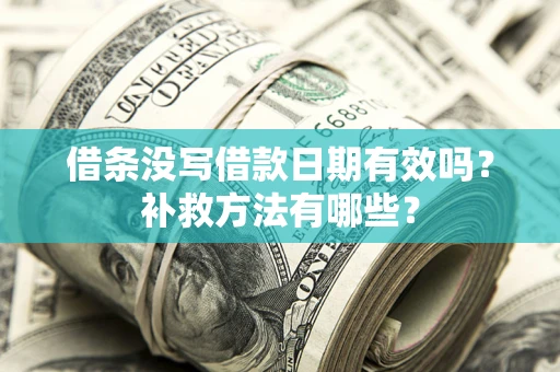 武汉借条没写借款日期有效吗?补救方法有哪些? 武汉借条没写借款日期有效吗?补救方法有哪些?