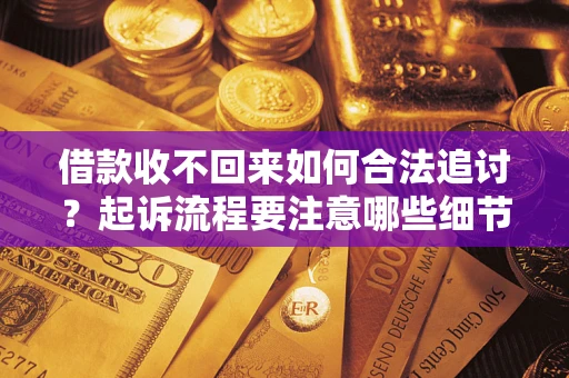 武汉借款收不回来如何合法追讨？起诉流程要注意哪些细节？