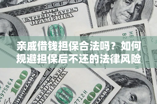 武汉亲戚借钱担保合法吗？如何规避担保后不还的法律风险？
